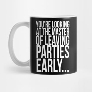 You're looking at the master of leaving parties early ... Mug